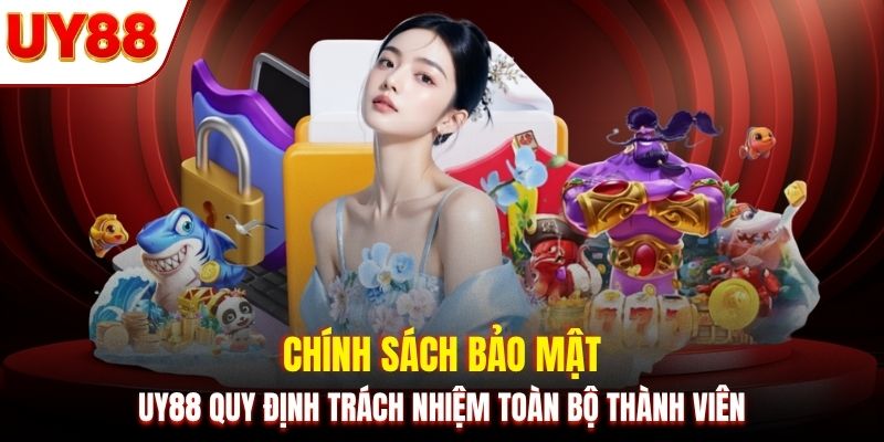 Chính sách bảo mật UY88 quy định trách nhiệm toàn bộ thành viên