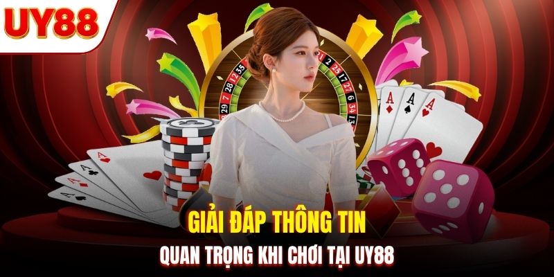 Giải đáp thông tin quan trọng khi chơi tại UY88