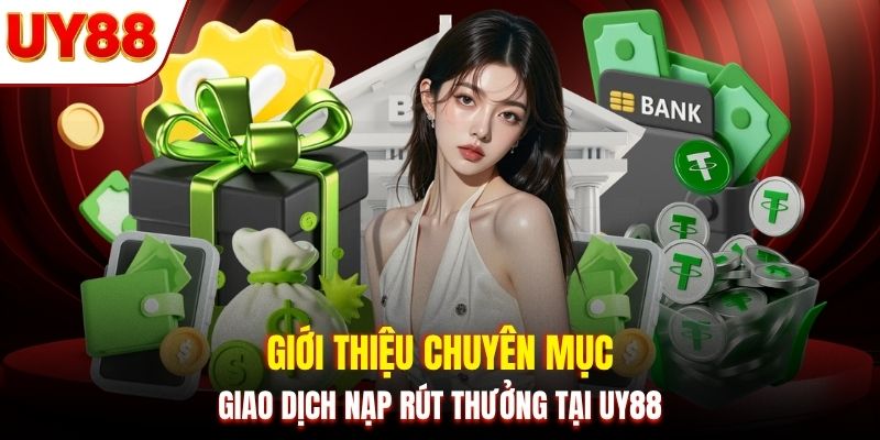 Giới thiệu chuyên mục giao dịch nạp rút thưởng tại UY88