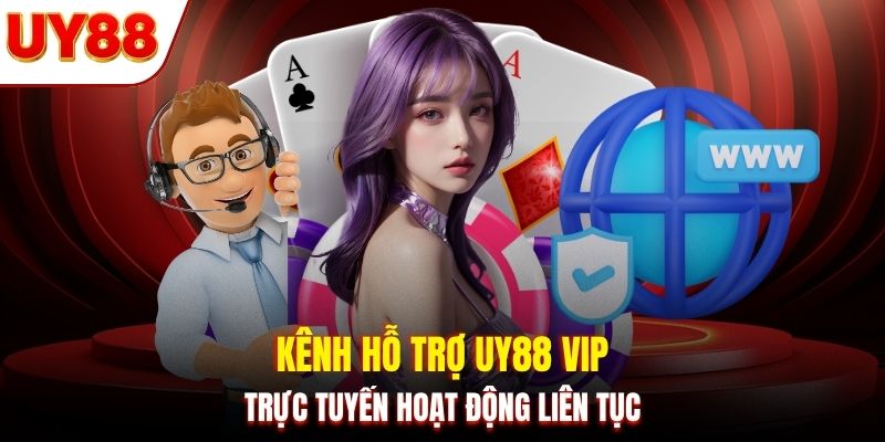 Kênh hỗ trợ UY88 VIP trực tuyến hoạt động liên tục