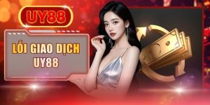 Nguyên Nhân Lỗi Giao Dịch UY88 Và Cách Khắc Phục Siêu Tốc