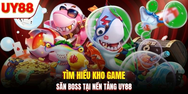 Tìm hiểu kho game săn boss tại nền tảng UY88